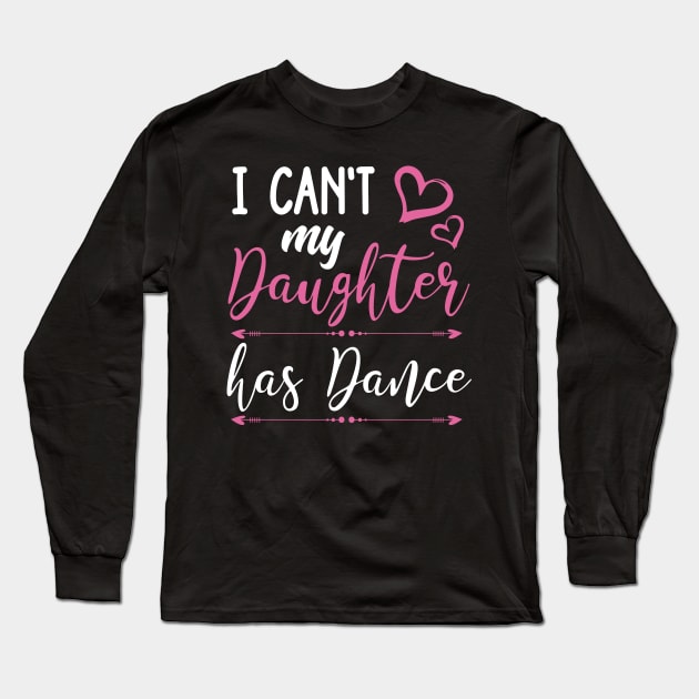 I Can't My Daughter Has Dance Long Sleeve T-Shirt by TeddyTees